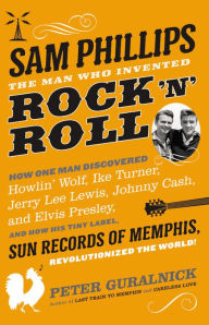 Title: Sam Phillips: The Man Who Invented Rock 'n' Roll, Author: Peter Guralnick