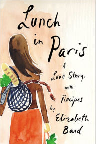 Title: Lunch in Paris: A Love Story, with Recipes, Author: Elizabeth Bard