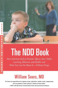 Title: The N. D. D. Book: How Nutrition Deficit Disorder Affects Your Child's Learning, Behavior, and Health, and What You Can Do about It--Without Drugs (Sears Parenting Library Series), Author: William Sears MD