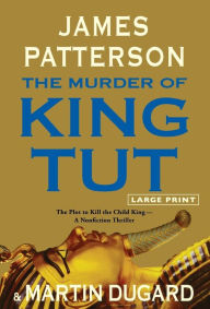 Title: The Murder of King Tut: The Plot to Kill the Child King - A Nonfiction Thriller, Author: James Patterson