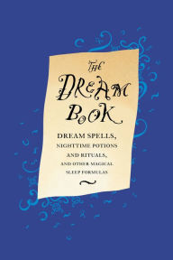 Title: The Dream Book: Dream Spells, Nighttime Potions and Rituals, and Other Magical Sleep Formulas, Author: Gillian Kemp