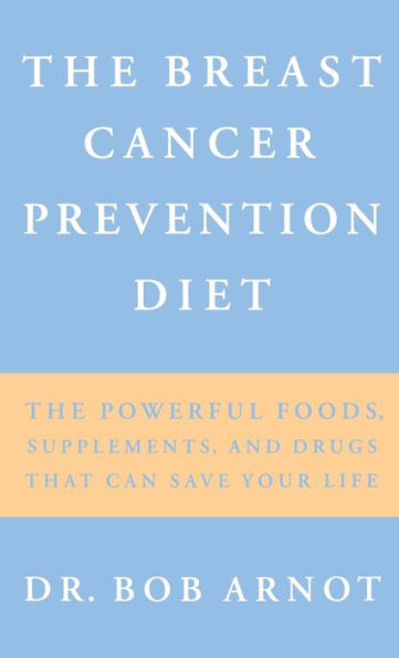 The Breast Cancer Prevention Diet: The Powerful Foods, Supplements, and Drugs That Can Save Your Life