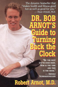 Title: Dr. Bob Arnot's Guide to Turning Back the Clock, Author: Bob Arnot