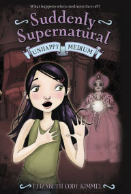 Title: Suddenly Supernatural: Unhappy Medium, Author: Elizabeth Cody Kimmel