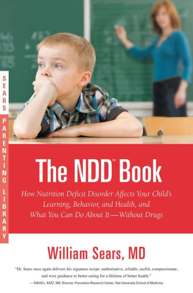The N. D. D. Book: How Nutrition Deficit Disorder Affects Your Child's Learning, Behavior, and Health, and What You Can Do about It--Without Drugs (Sears Parenting Library Series)