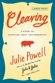 Title: Cleaving: A Story of Marriage, Meat, and Obsession, Author: Julie Powell