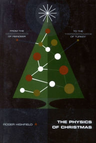 Title: The Physics of Christmas: From the Aerodynamics of Reindeer to the Thermodynamics of Turkey, Author: Roger Highfield