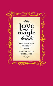 Title: The Love Magic Book: Potions for Passion and Recipes for Romance, Author: Gillian Kemp