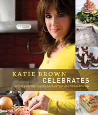 Title: Katie Brown Celebrates: Simple and Spectacular Parties All Year Round, Author: Katie Brown