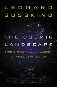 Title: The Cosmic Landscape: String Theory and the Illusion of Intelligent Design, Author: Leonard Susskind