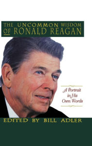 Title: The Uncommon Wisdom of Ronald Reagan: A Portrait in His Own Words, Author: Bill Adler