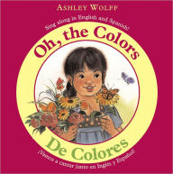Oh, the Colors/ De Colores: Sing Along in English and Spanish!/ Vamos a CantarJunto en Ingles y Espanol!
