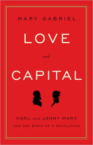 Love and Capital: Karl and Jenny Marx and the Birth of a Revolution