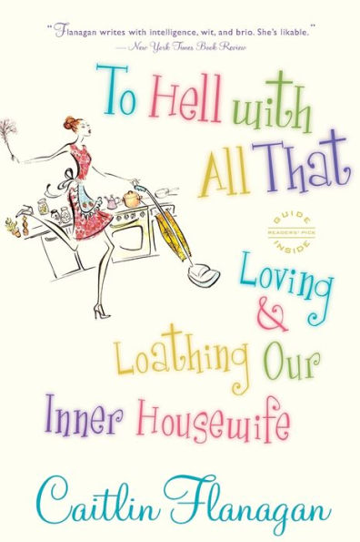 To Hell with All That: Loving and Loathing Our Inner Housewife