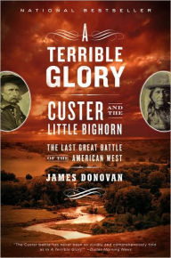 Title: A Terrible Glory: Custer and the Little Bighorn - the Last Great Battle of the American West, Author: James Donovan