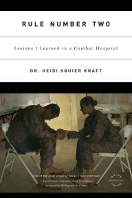 Title: Rule Number Two: Lessons I Learned in a Combat Hospital, Author: Heidi Squier Kraft