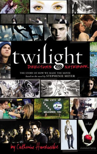 Twilight: Director's Notebook: The Story of How We Made the Movie Based on the Novel by Stephenie Meyer