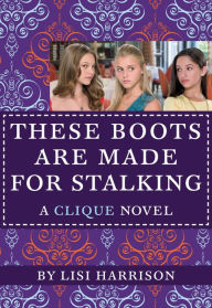Title: These Boots Are Made for Stalking (Clique Series #12), Author: Lisi Harrison