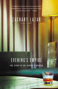 Title: Evening's Empire: The Story of My Father's Murder, Author: Zachary Lazar