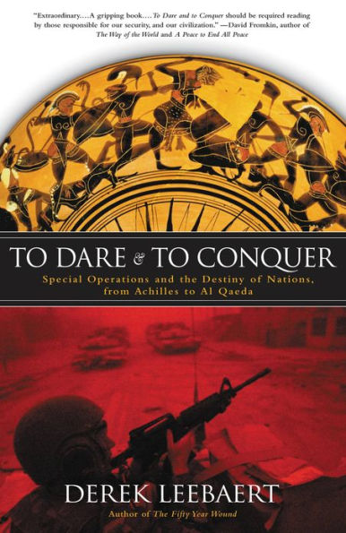 To Dare and to Conquer: Special Operations and the Destiny of Nations, from Achilles to Al Qaeda