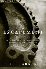 Title: The Escapement (Engineer Trilogy Series #3), Author: K. J. Parker