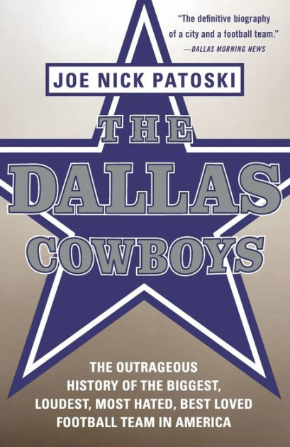 The Dallas Cowboys: The Outrageous History of the Biggest, Loudest, Most  Hated, Best Loved Football Team in America by Joe Nick Patoski, Paperback  Barnes  Noble®