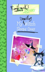 Title: My Unwilling Witch Sleeps Over (Rumblewick's Diary Series #2), Author: Hiawyn Oram