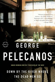 Title: Down by the River Where the Dead Men Go (Nick Stefanos Series #3), Author: George Pelecanos