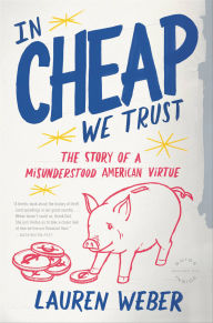 Title: In Cheap We Trust: The Story of a Misunderstood American Virtue, Author: Lauren Weber