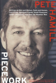 Title: Piecework: Writings on Men and Women, Fools and Heroes, Lost Cities, Vanished Friends, Small Pleasures, Large Calamities, and How the Weather Was, Author: Pete Hamill