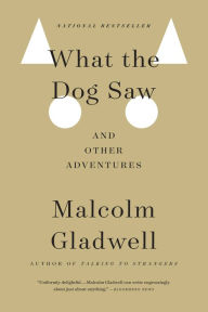 Title: What the Dog Saw: And Other Adventures, Author: Malcolm  Gladwell