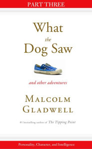 Title: Personality, Character, and Intelligence: Part Three from What the Dog Saw, Author: Malcolm  Gladwell