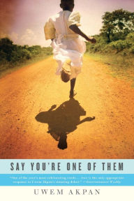 Title: Say You're One of Them, Author: Uwem Akpan