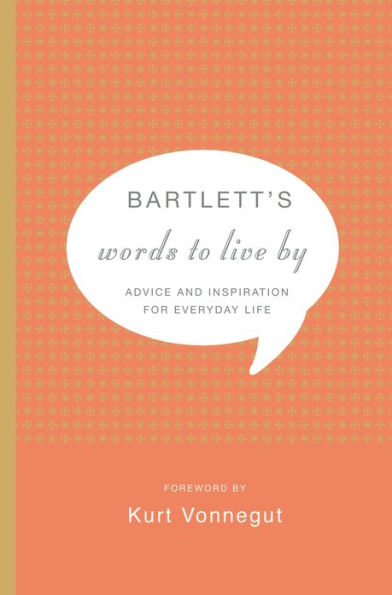 Bartlett's Words to Live By: Advice and Inspiration for Everyday Life