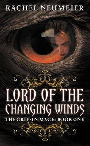 Title: Lord of the Changing Winds (Griffin Mage Series #1), Author: Rachel Neumeier