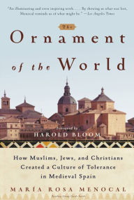 Title: The Ornament of the World: How Muslims, Jews, and Christians Created a Culture of Tolerance in Medieval Spain, Author: Maria Rosa Menocal