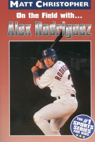 Title: On the Field with... Alex Rodriguez, Author: Matt Christopher