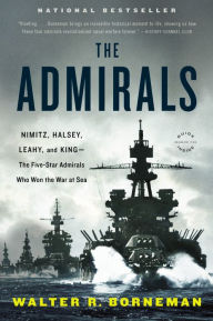 Title: The Admirals: Nimitz, Halsey, Leahy, and King--The Five-Star Admirals Who Won the War at Sea, Author: Walter R. Borneman