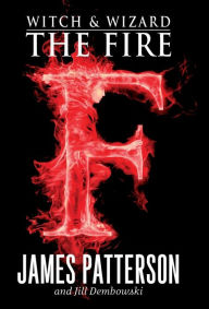 Title: The Fire (Witch and Wizard Series #3), Author: James Patterson