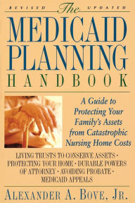 Title: The Medicaid Planning Handbook: A Guide to Protecting Your Family's Assets From Catastrophic Nursing Home Costs, Author: Alexander A. Bove Jr.