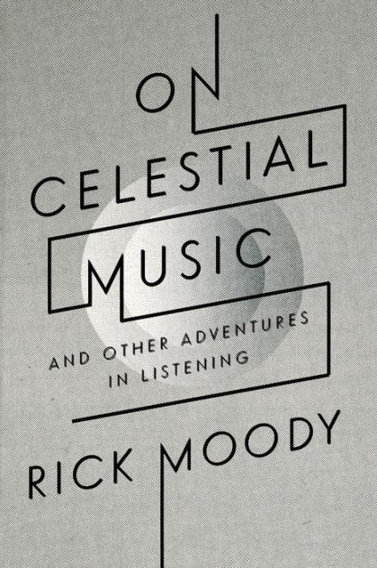 On Celestial Music: And Other Adventures in Listening by Rick