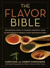 Title: Flavor Bible: The Essential Guide to Culinary Creativity, Based on the Wisdom of America's Most Imaginative Chefs, Author: Andrew Dornenburg