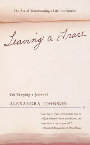 Title: Leaving a Trace: On Keeping a Journal, Author: Alexandra Johnson