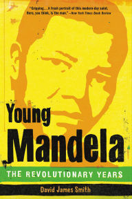 Title: Young Mandela: The Revolutionary Years, Author: David James Smith