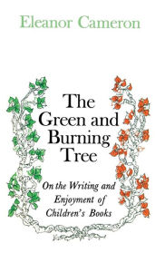 Title: Green and Burning Tree: On the Writing and Enjoyment of Children's Books, Author: Eleanor Cameron