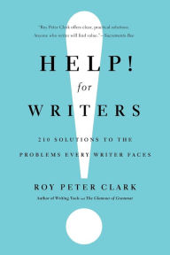 Title: Help! For Writers: 210 Solutions to the Problems Every Writer Faces, Author: Roy Peter Clark