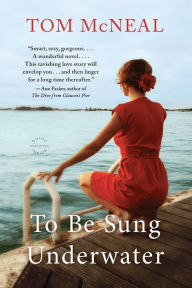 Title: To Be Sung Underwater: A Novel, Author: Tom McNeal