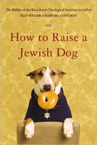 Title: How to Raise a Jewish Dog, Author: Rabbis of Boca Raton Theological Seminary