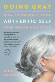 Title: Going Gray: How to Embrace Your Authentic Self with Grace and Style, Author: Anne Kreamer