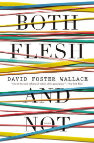 Title: Both Flesh and Not, Author: David Foster Wallace